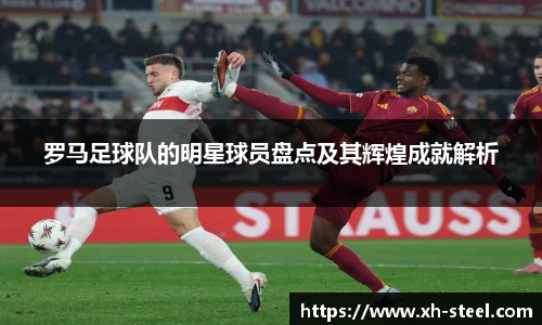 罗马足球队的明星球员盘点及其辉煌成就解析