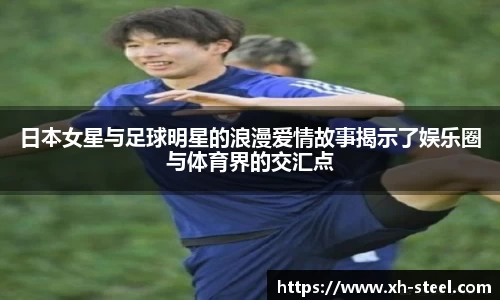 日本女星与足球明星的浪漫爱情故事揭示了娱乐圈与体育界的交汇点